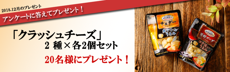 2018.12月のプレゼント アンケートに答えてプレゼント! 「クラッシュチーズ」2種x各2個セット20名様にプレゼント!