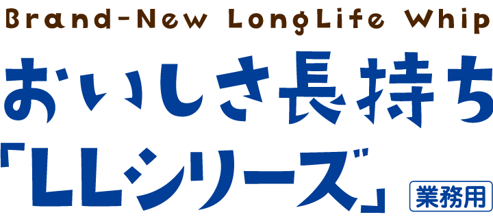 Brand-New LongLife Whip おいしさ長持ち「LLシリーズ」［業務用］