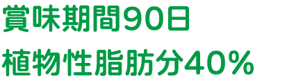 賞味期間90日/植物性脂肪分40％