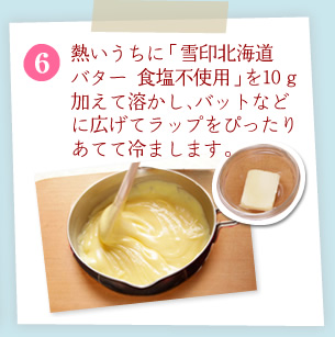 [6]熱いうちに「雪印北海道バター 食塩不使用」を10ｇ加えて溶かします。