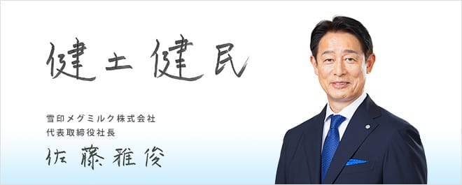 健土健民 雪印メグミルク株式会社 代表取締役社長 佐藤雅俊