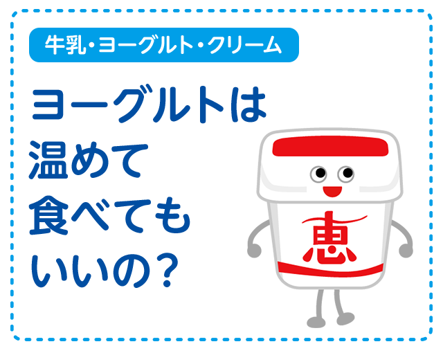 【牛乳・ヨーグルト・クリーム】ヨーグルトは温めて食べてもいいの？