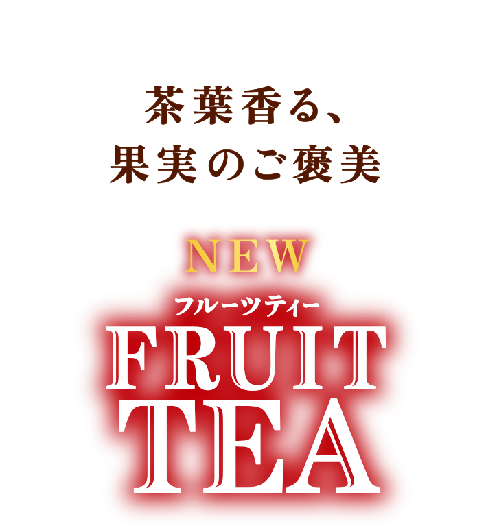 NEW FRUIT TEA 茶葉香る、果実のご褒美