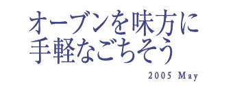 オーブンを味方に手軽なごちそう　2005 May