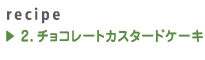 2.チョコレートカスタードケーキ