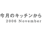 今月のキッチンから 2006 November