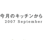 今月のキッチンから 2007 September