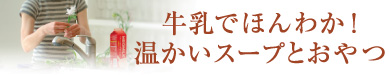 牛乳でほんわか！温かいスープとおやつ