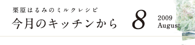 栗原はるみのミルクレシピ　今月のキッチンから　8　2009 August