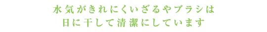 水気がきれにくいざるやブラシは日に干して清潔にしています