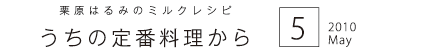 栗原はるみのミルクレシピ　うちの定番料理から　2010　5　May