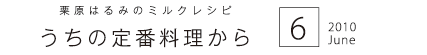 栗原はるみのミルクレシピ　うちの定番料理から　2010　6　June