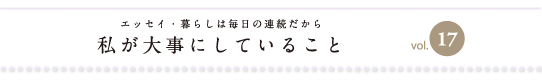 エッセイ・暮らしは毎日の連続だから　私が大事にしていること　vol.17