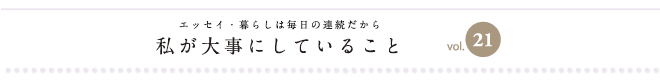 エッセイ・暮らしは毎日の連続だから　私が大事にしていること　vol.21