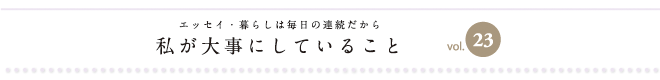 エッセイ・暮らしは毎日の連続だから　私が大事にしていること　vol.23