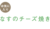 お気に入り　なすのチーズ焼き