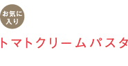 お気に入り　トマトクリームパスタ