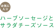 お気に入り　ハーブソーセージとサラダチーズソース