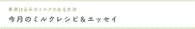 栗原はるみのミルクのある生活 今月のミルクレシピ＆エッセイ