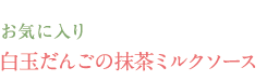 お気に入り　白玉だんごの抹茶ミルクソース