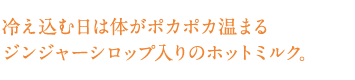 冷え込む日は体がポカポカ温まるジンジャーシロップ入りのホットミルク。