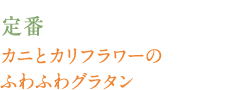 定番　カニとカリフラワーのふわふわグラタン