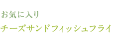 お気に入り　チーズサンドフィッシュフライ