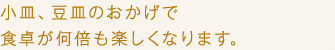 小皿、豆皿のおかげで食卓が何倍も楽しくなります。