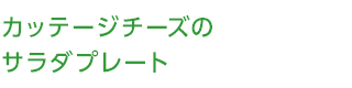 カッテージチーズのサラダプレート