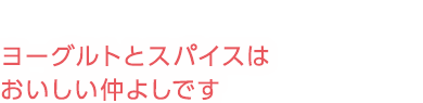 ヨーグルトとスパイスはおいしい仲よしです