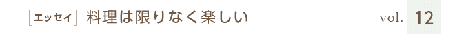 ［エッセイ］料理は限りなく楽しい　vol.12