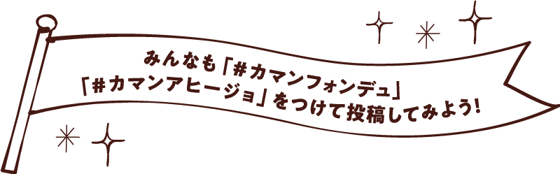 みんなも「#カマンフォンデュ」をつけて投稿してみよう!