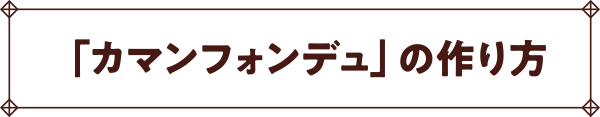 「カマンフォンデュ」の作り方