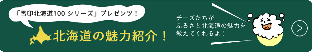 「雪印北海道100シリーズ」プレゼンツ！北海道の魅力紹介！