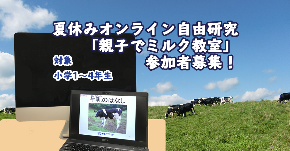 ～この夏、“ミルク博士”になろう！～   夏休オンライン自由研究「親子でミルク教室」参加者募集！