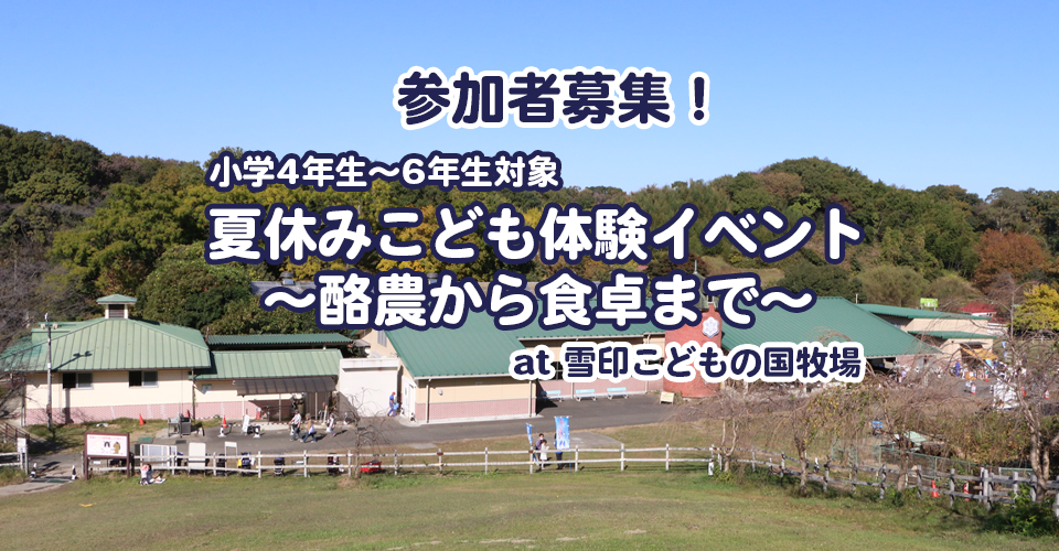 【小学校4～6年生対象】「夏休みこども体験イベント～酪農から食卓まで～」（at 雪印こどもの国牧場）参加者募集！