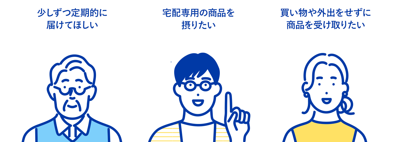 少しずつ定期的に届けてほしい／宅配専用の商品を摂りたい／買い物や外出をせずに商品を受け取りたい