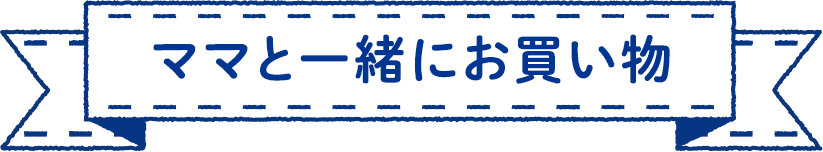 ママと一緒にお買い物