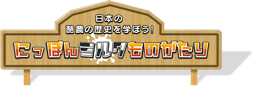 日本の酪農の歴史を学ぼう！ にっぽんミルクものがたり