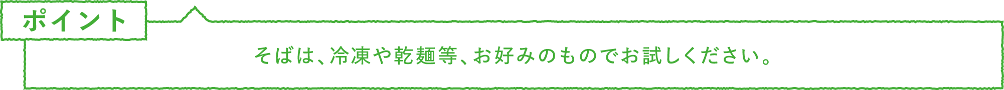 ポイント・注意　そばは、冷凍や乾麺等、お好みのものでお試しください。