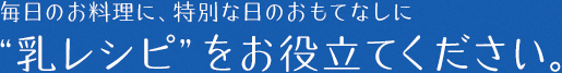 乳レシピをお役立てください。