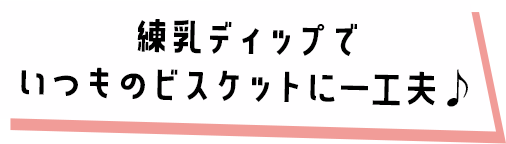 練乳ディップでいつものビスケットに一工夫♪