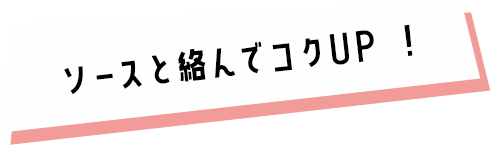 ソースと絡んでコクUP！