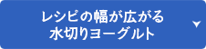 「水切りヨーグルト」でレシピの幅が広がります