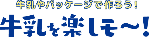 牛乳やパッケージで作ろう！牛乳を楽しモ〜！