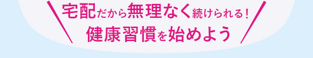 宅配だから無理なく続けられる！健康習慣を始めよう