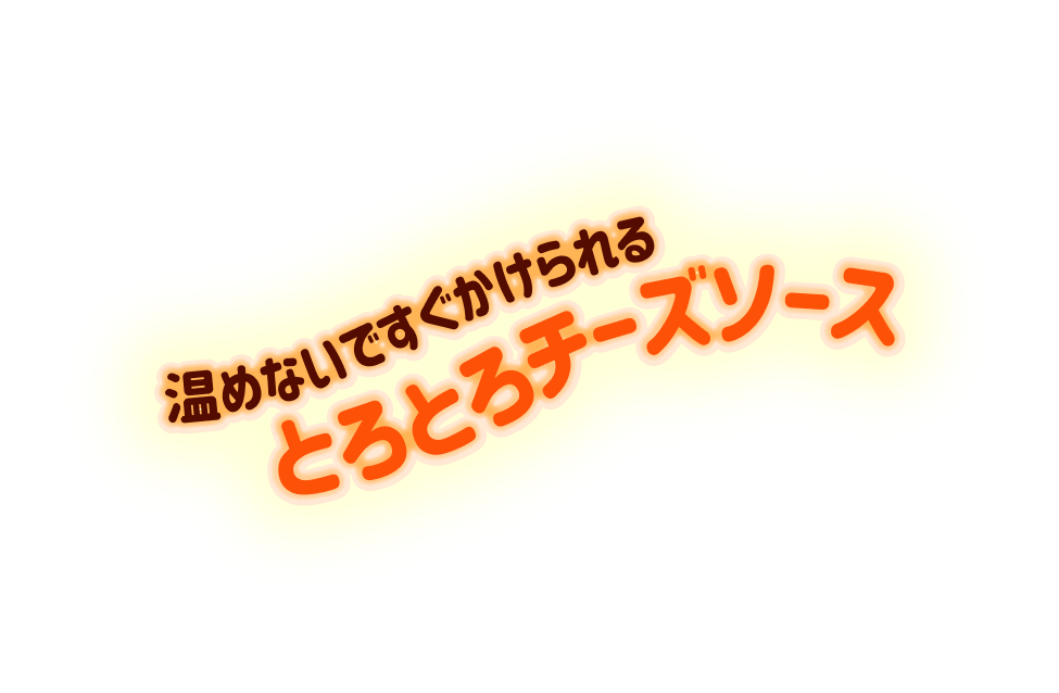 温めないですぐかけられるとろとろチーズソース