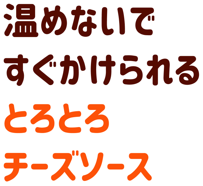 温めないですぐかけられる とろとろチーズソース